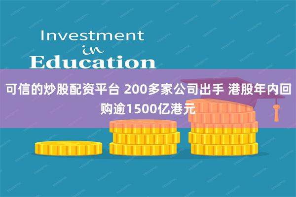 可信的炒股配资平台 200多家公司出手 港股年内回购逾1500亿港元