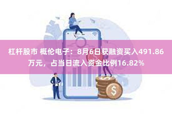 杠杆股市 概伦电子：8月6日获融资买入491.86万元，占当日流入资金比例16.82%