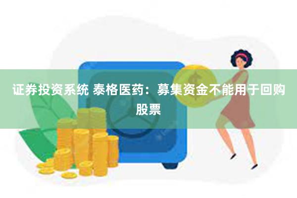 证券投资系统 泰格医药：募集资金不能用于回购股票