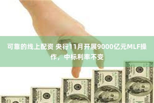 可靠的线上配资 央行11月开展9000亿元MLF操作，中标利率不变